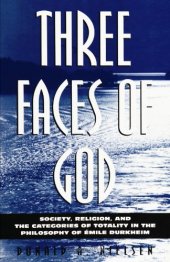 book Three Faces of God: Society, Religion, and the Categories of Totality in the Philosophy of Emile Durkheim  