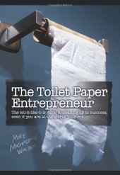 book The Toilet Paper Entrepreneur: The tell-it-like-it-is guide to cleaning up in business, even if you are at the end of your roll.  