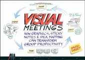 book Visual Meetings: How Graphics, Sticky Notes and Idea Mapping Can Transform Group Productivity  