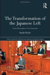 book The Transformation of the Japanese Left: From Old Socialists to New Democrats (Nissan Institute Routledge Japanese Studies)  