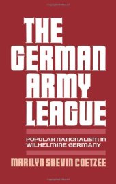 book The German Army League: Popular Nationalism in Wilhelmine Germany  