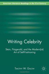 book Writing Celebrity: Stein, Fitzgerald, and the Modern(ist) Art of Self-Fashioning (American Literature Readings in the 21st Century)  