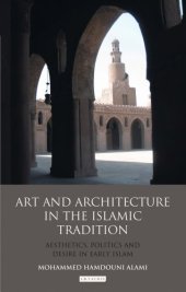 book Art and Architecture in the Islamic Tradition: Aesthetics, Politics and Desire in Early Islam (Library of Modern Middle East Studies)  