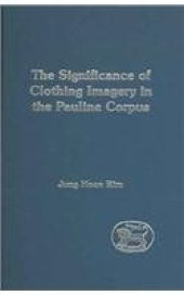 book The significance of clothing imagery in the Pauline Corpus (Journal for the Study of the New Testament Supplement Series 268)  