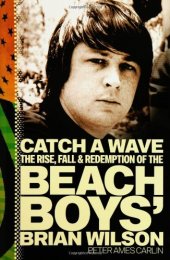 book Catch a Wave: The Rise, Fall, and Redemption of the Beach Boys' Brian Wilson  