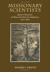 book Missionary Scientists: Jesuit Science in Spanish South America, 1570-1810  