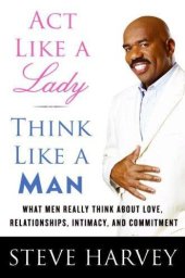 book Act Like a Lady, Think Like a Man: What Men Really Think about Love, Relationships, Intimacy, and Commitment  