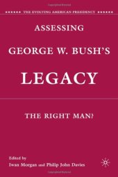 book Assessing George W. Bush's Legacy: The Right Man? (The Evolving American Presidency)  