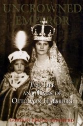 book The Uncrowned Emperor: The Life and Times of Otto von Habsburg  