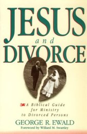 book Jesus and Divorce: A Biblical Guide for Ministry to Divorced Persons  