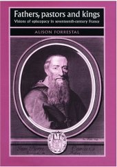 book Fathers, Pastors and Kings: Visions of Episcopacy in Seventeenth-century France  