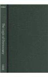 book The Logic of Democracy: Reconciling Equality, Deliberation, and Minority Protection (Michigan Studies in Political Analysis)  