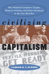 book Civilizing Capitalism: The National Consumers' League, Women's Activism, and Labor Standards in the New Deal Era  