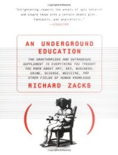 book An Underground Education : The Unauthorized and Outrageous Supplement to Everything You Thought You Knew About Art, Sex, Business, Crime, Science, Medicine, and Other Fields of Human  