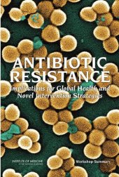 book Antibiotic Resistance: Implications for Global Health and Novel Intervention Strategies: Workshop Summary  