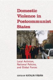 book Domestic Violence in Postcommunist States: Local Activism, National Policies, and Global Forces  