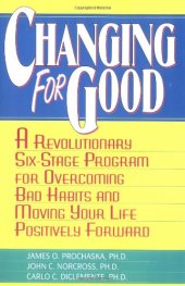 book Changing for Good: A Revolutionary Six-Stage Program for Overcoming Bad Habits and Moving Your Life Positively Forward  