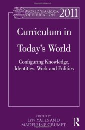 book World Yearbook of Education 2011: Curriculum in Today's World: Configuring Knowledge, Identities, Work and Politics  