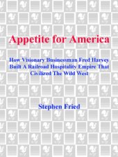 book Appetite for America: How Visionary Businessman Fred Harvey Built a Railroad Hospitality Empire that Civilized the Wild West  