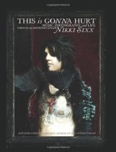 book This Is Gonna Hurt: Music, Photography and Life Through the Distorted Lens of Nikki Sixx  