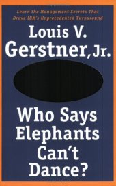 book Who Says Elephants Can't Dance?: Leading a Great Enterprise through Dramatic Change  