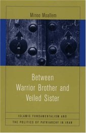 book Between Warrior Brother and Veiled Sister: Islamic Fundamentalism and the Politics of Patriarchy in Iran  