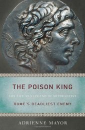 book The Poison King: The Life and Legend of Mithradates, Rome’s Deadliest Enemy