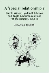 book A 'special relationship'?: Harold Wilson, Lyndon B. Johnson and Anglo-American relations 'at the summit', 1964-68  