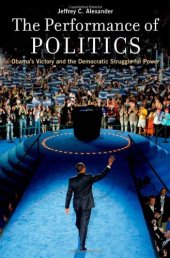 book The Performance of Politics: Obama's Victory and the Democratic Struggle for Power  