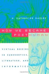 book How We Became Posthuman: Virtual Bodies in Cybernetics, Literature, and Informatics  