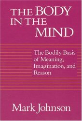 book The Body in the Mind: The Bodily Basis of Meaning, Imagination, and Reason