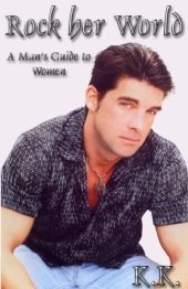 book Rock Her World: A Man's Guide to Women  