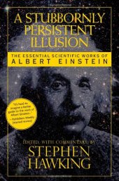 book A Stubbornly Persistent Illusion: The Essential Scientific Works of Albert Einstein  