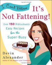 book I Can't Believe It's Not Fattening!: Over 150 Ridiculously Easy Recipes for the Super Busy  