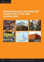 book Preventing Nuclear Dangers in Southeast Asia and Australasia (An IISS Strategic Dossier)  