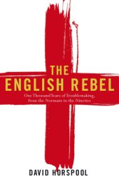 book The English Rebel: One Thousand Years of Trouble-Making From the Normans to the Nineties  