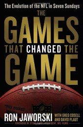 book The Games That Changed the Game: The Evolution of the NFL in Seven Sundays  