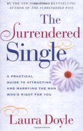 book The Surrendered Single: A Practical Guide to Attracting and Marrying the Man Who's Right for You  