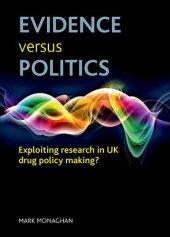 book Evidence versus Politics: Exploiting Research in UK Drug Policy Making?  