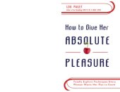 book How to Give Her Absolute Pleasure: Totally Explicit Techniques Every Woman Wants Her Man to Know (Hardcover)  