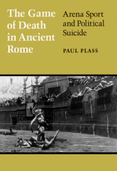 book The Game of Death in Ancient Rome: Arena Sport and Political Suicide  