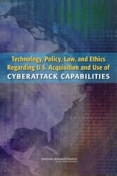 book Technology, Policy, Law, and Ethics Regarding U.S. Acquisition and Use of Cyberattack Capabilities