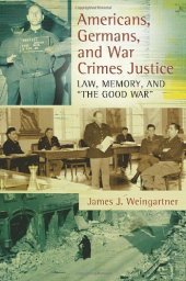 book Americans, Germans, and War Crimes Justice: Law, Memory, and "The Good War"  