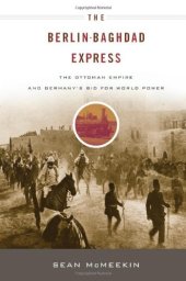 book The Berlin-Baghdad Express: The Ottoman Empire and Germany's Bid for World Power  