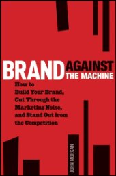 book Brand Against the Machine: How to Build Your Brand, Cut Through the Marketing Noise, and Stand Out from the Competition  