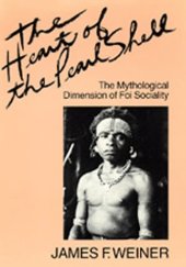 book The Heart of the Pearl Shell: The Mythological Dimension of Foi Sociality (Studies in Melanesian Anthropology, 5)  