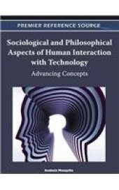 book Sociological and Philosophical Aspects of Human Interaction With Technology: Advancing Concepts  