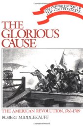 book The Glorious Cause: The American Revolution, 1763-1789 (Oxford History of the United States)  