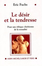 book Le désir et la tendresse : pour une éthique chrétienne de la sexualité  