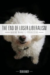 book The End of Loser Liberalism: Making Markets Progressive  